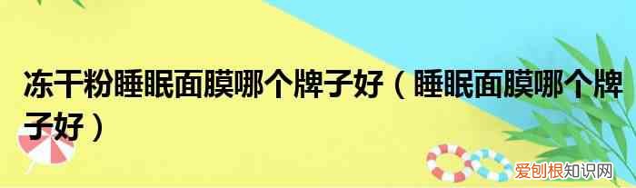 睡眠面膜哪个牌子好 冻干粉睡眠面膜哪个牌子好