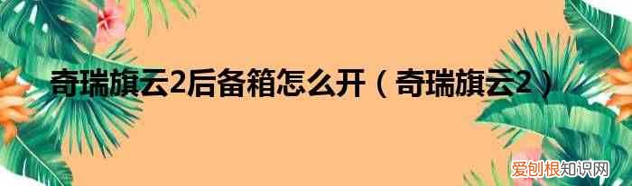 奇瑞旗云2 奇瑞旗云2后备箱怎么开