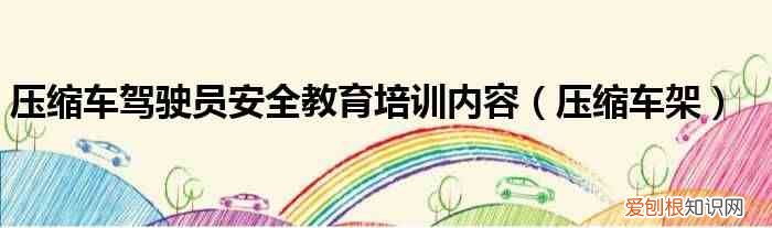 压缩车架 压缩车驾驶员安全教育培训内容