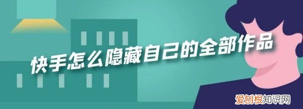 快手上可以咋隐藏作品，快手作品如何隐藏起来