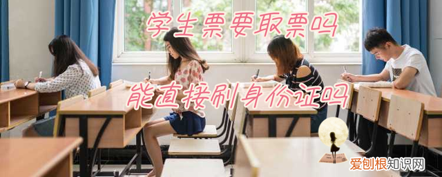 学生票需要取票吗 学生票可以直接刷身份证进站吗