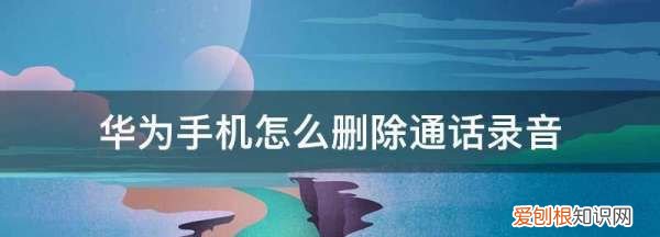华为手机的录音怎么删除掉，怎么删除华为手机里的录音文件