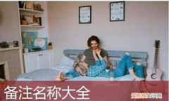 可以给女朋友备注什么，给女朋友的备注特别的昵称