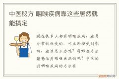 中医秘方 咽喉疾病靠这些居然就能搞定