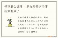 便秘怎么调理 中医九种秘方治便秘太有效了