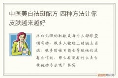 中医美白祛斑配方 四种方法让你皮肤越来越好