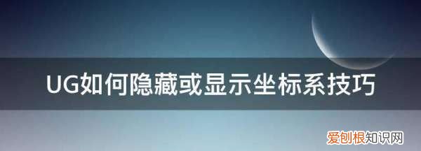 UG如何隐藏或显示坐标系技巧,怎么样在ug的装配图中调整坐标