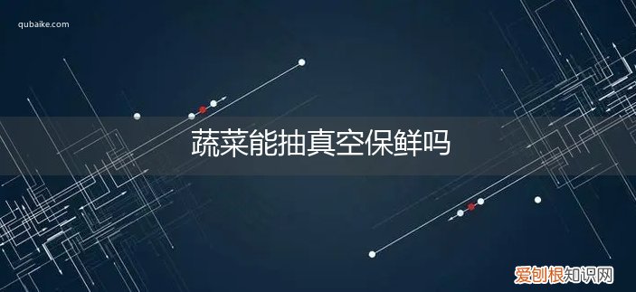 抽真空的蔬菜可以放冷冻吗 蔬菜能抽真空保鲜吗