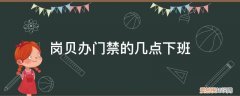 门禁上班时间 岗贝办门禁的几点下班