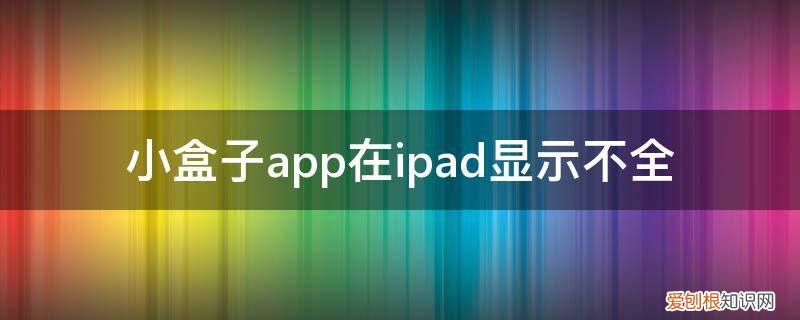 ipad桌面不显示app 小盒子app在ipad显示不全
