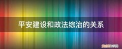 综治工作与平安建设的区别 平安建设和政法综治的关系