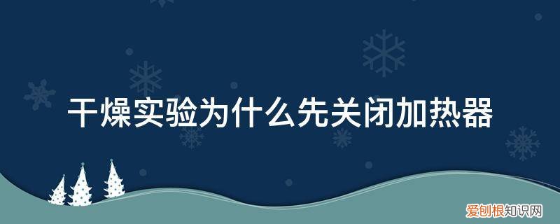 加热器太干燥 干燥实验为什么先关闭加热器