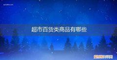 超市百货类商品有哪些类目 超市百货类商品有哪些