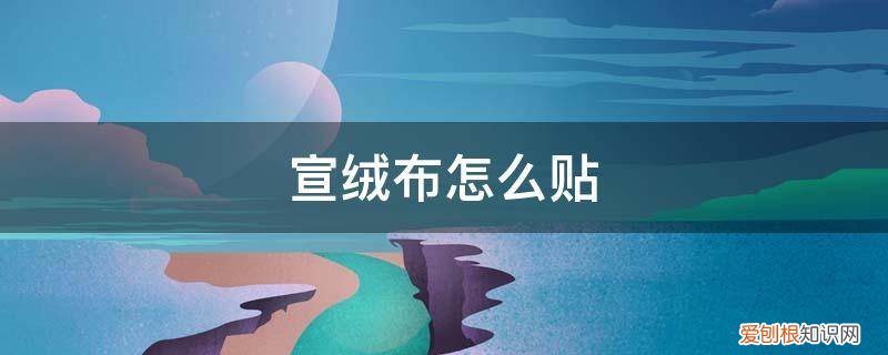 宣绒布怎么贴玻璃墙 宣绒布怎么贴
