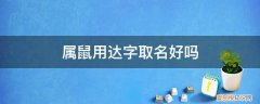 属鼠的取什么字比较好 属鼠用达字取名好吗