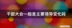 干部大会一般是主要领导变化吗
