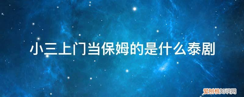 韩剧保姆三顺 小三上门当保姆的是什么泰剧