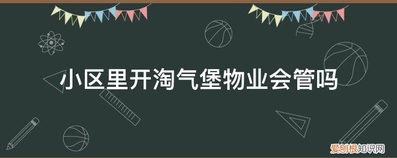 有没有在小区开淘气堡的 小区里开淘气堡物业会管吗