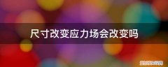 应力不变应变增大 尺寸改变应力场会改变吗
