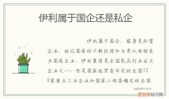 伊利公司属于国企吗 伊利属于国企还是私企