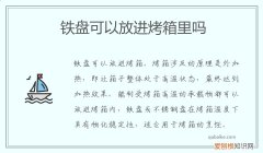 铁盘能放在烤箱中吗 铁盘可以放进烤箱里吗