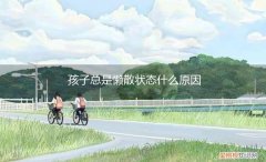 孩子性格懒散 孩子总是懒散状态什么原因