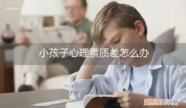 孩子心里素质不好怎么办 小孩子心理素质差怎么办