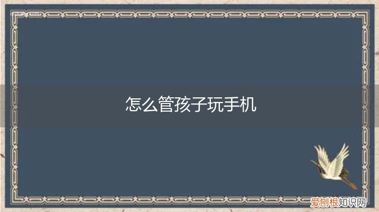怎么管制孩子玩手机 怎么管孩子玩手机