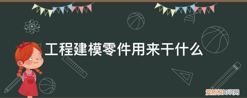 工件建模用什么软件 工程建模零件用来干什么