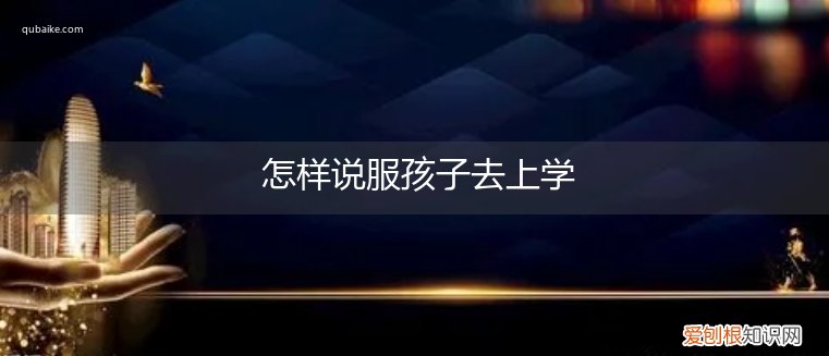 怎么能让孩子去上学 怎样说服孩子去上学