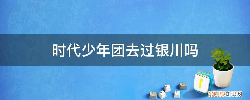 时代少年团来过陕西吗 时代少年团去过银川吗