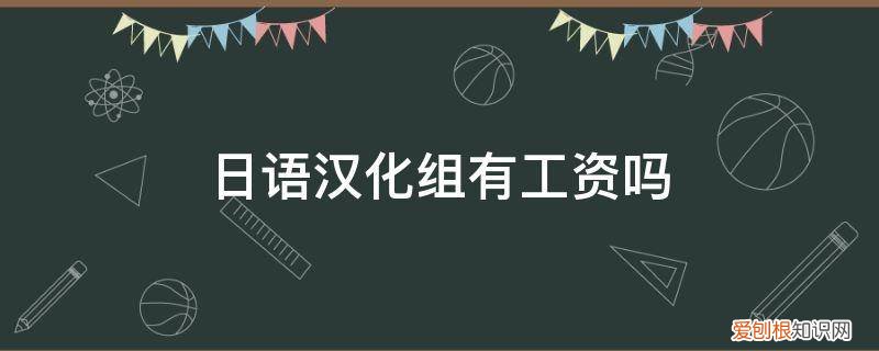 日语文员工资 日语汉化组有工资吗
