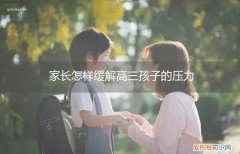 家长怎样缓解高三孩子的压力心理 家长怎样缓解高三孩子的压力