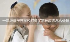 一年级小学生在学校总打架怎么办 一年级孩子在学校打架了家长应该怎么处理