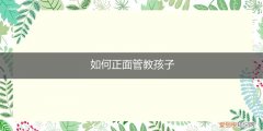 如何正面管教孩子心得的短视频 如何正面管教孩子