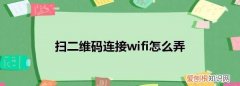 华为扫二维码怎么连接wifi，手机怎么进行wifi二维码共享