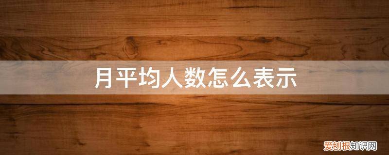 月均人数是什么意思 月平均人数怎么表示
