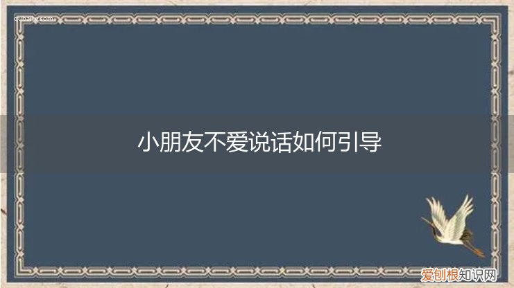 孩子不爱说话怎么开导 小朋友不爱说话如何引导