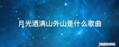 我们站在山外山月光洒在……是什么歌 月光洒满山外山是什么歌曲