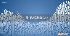 孩子打架家长怎么处理 小孩打架家长怎么办