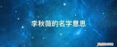 李秋然名字的寓意 李秋薇的名字意思