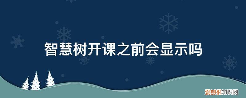 智慧树不在课程开放时间 智慧树开课之前会显示吗