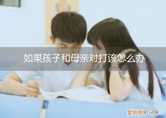 孩子和父亲对打怎么办处理 如果孩子和母亲对打该怎么办