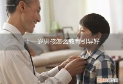 怎样教育十一岁的男孩子 十一岁男孩怎么教育引导好