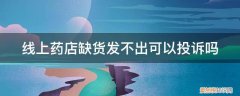医院药房缺药能投诉么 线上药店缺货发不出可以投诉吗
