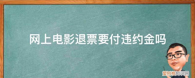 网上电影票退票扣钱吗 网上电影退票要付违约金吗