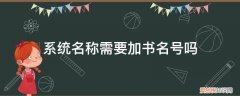 书名用加书名号吗 系统名称需要加书名号吗