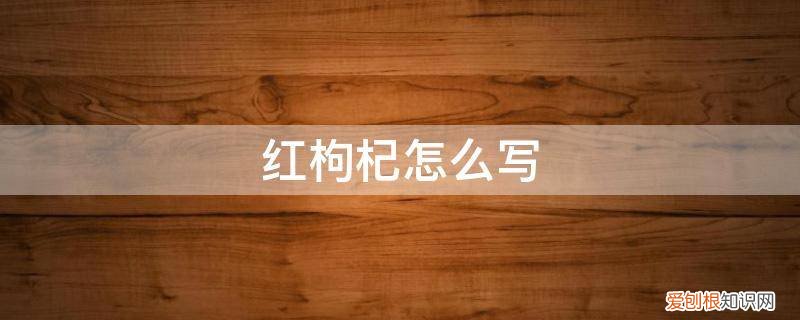 红枸杞的用法 红枸杞怎么写