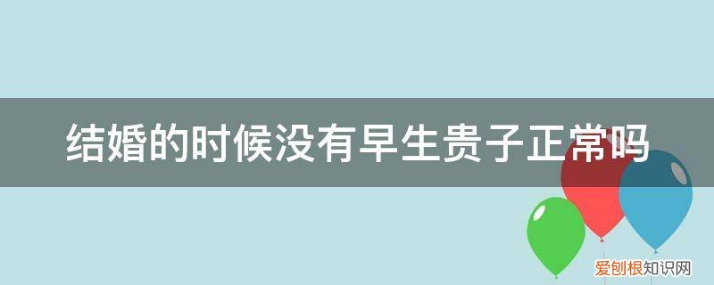 结婚的时候早生贵子都是什么 结婚的时候没有早生贵子正常吗