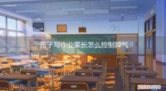 孩子写作业发脾气,家长该怎么办 孩子写作业家长怎么控制脾气